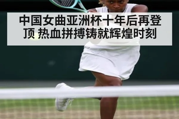 中国女曲亚洲杯十年后再登顶 热血拼搏铸就辉煌时刻
